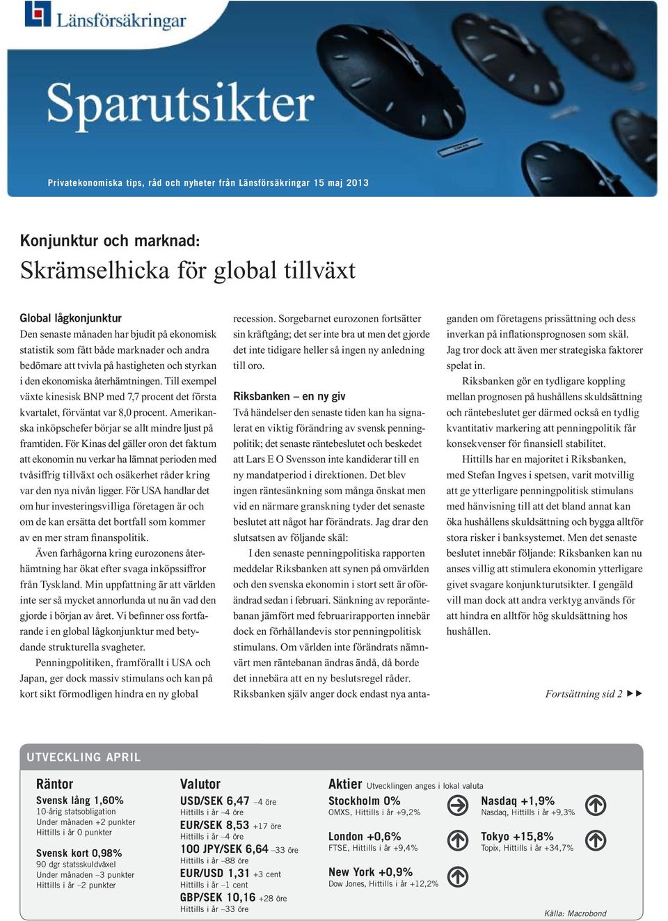 Till exempel växte kinesisk BNP med 7,7 procent det första kvartalet, förväntat var 8,0 procent. Amerikanska inköpschefer börjar se allt mindre ljust på framtiden.