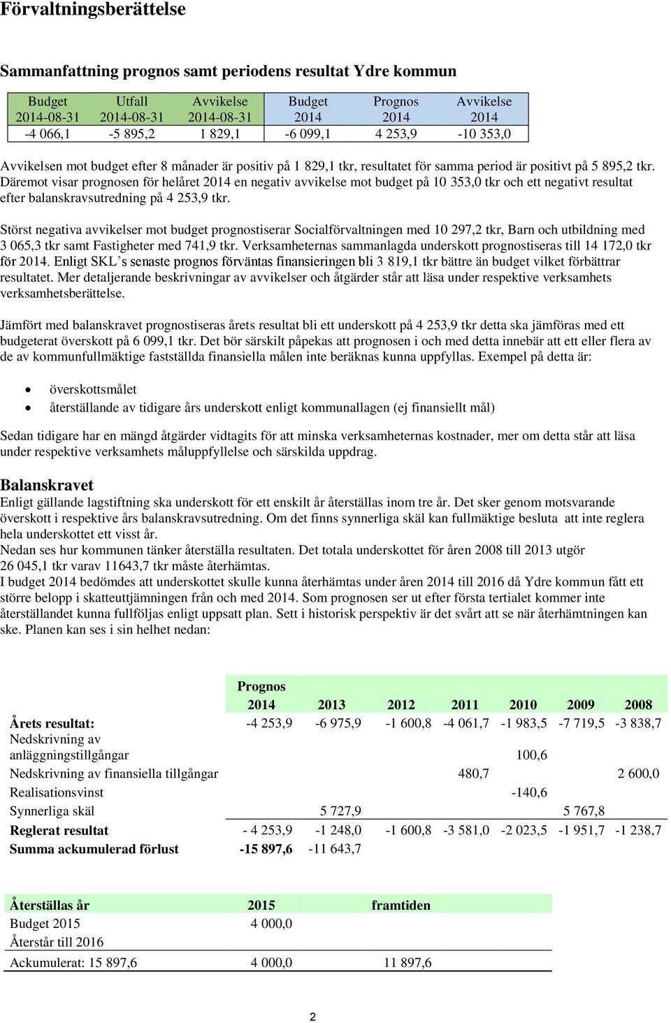 Däremot visar prognosen för helåret 2014 en negativ avvikelse mot budget på 10 353,0 tkr och ett negativt resultat efter balanskravsutredning på 4 253,9 tkr.