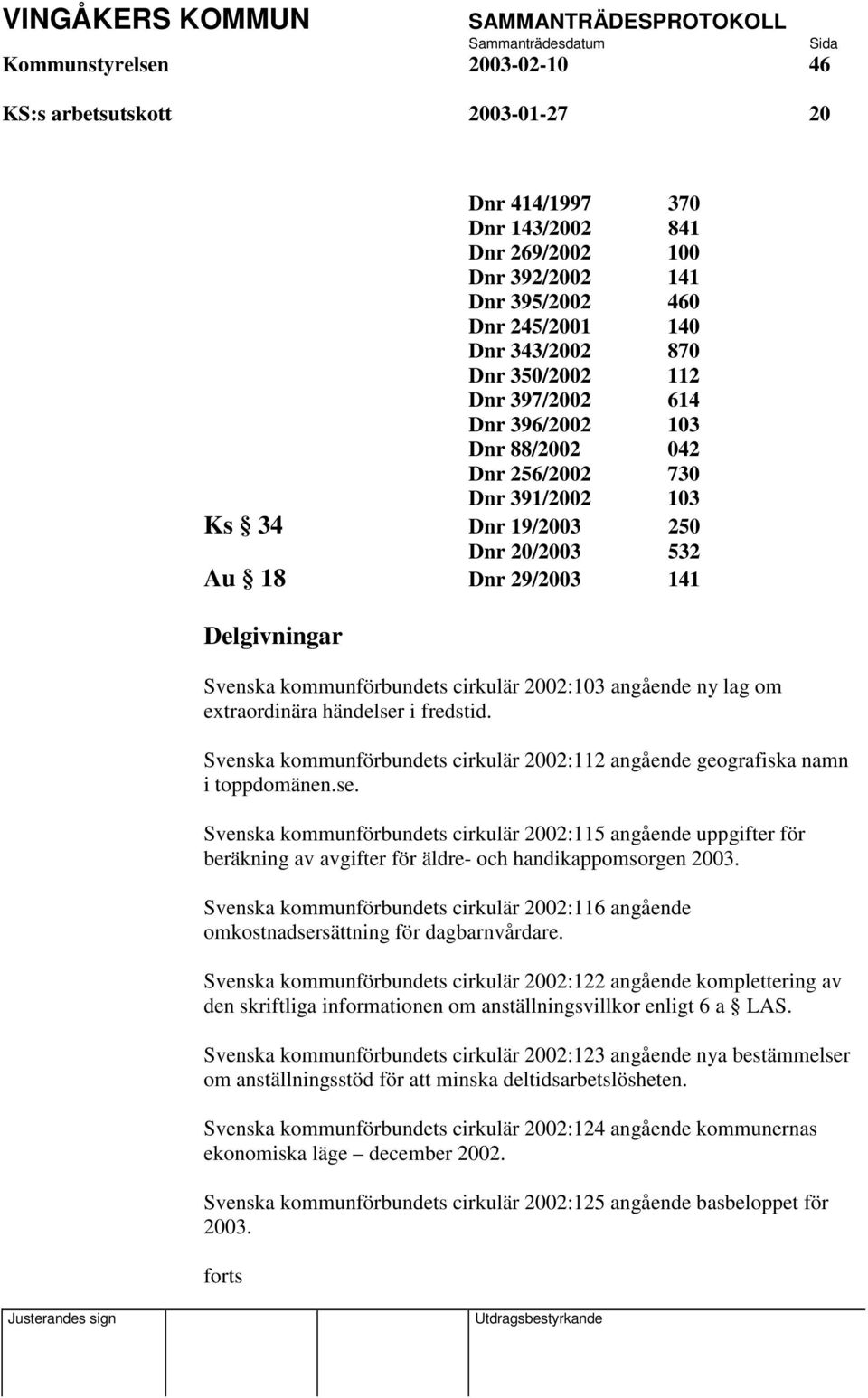 angående ny lag om extraordinära händelser i fredstid. Svenska kommunförbundets cirkulär 2002:112 angående geografiska namn i toppdomänen.se. Svenska kommunförbundets cirkulär 2002:115 angående uppgifter för beräkning av avgifter för äldre- och handikappomsorgen 2003.