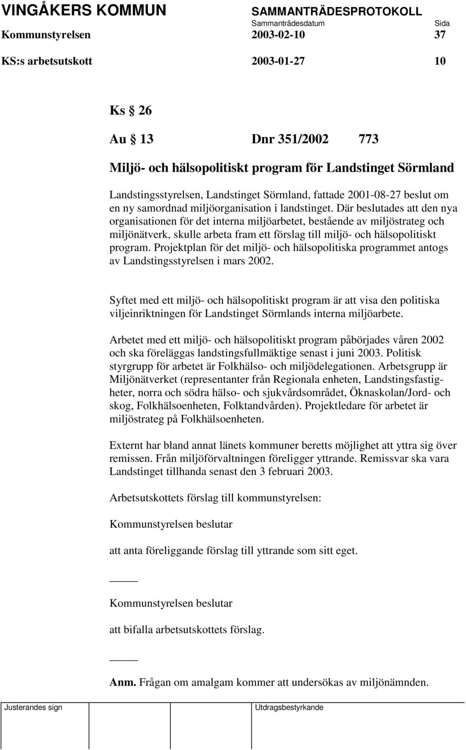 Där beslutades att den nya organisationen för det interna miljöarbetet, bestående av miljöstrateg och miljönätverk, skulle arbeta fram ett förslag till miljö- och hälsopolitiskt program.