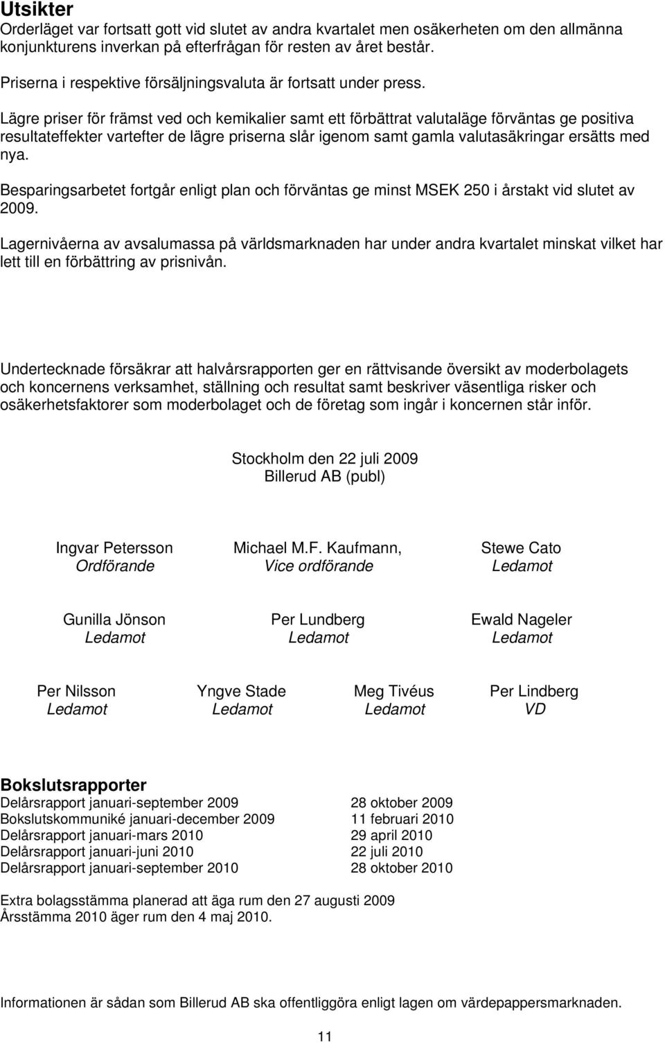 Lägre priser för främst ved och kemikalier samt ett förbättrat valutaläge förväntas ge positiva resultateffekter vartefter de lägre priserna slår igenom samt gamla valutasäkringar ersätts med nya.