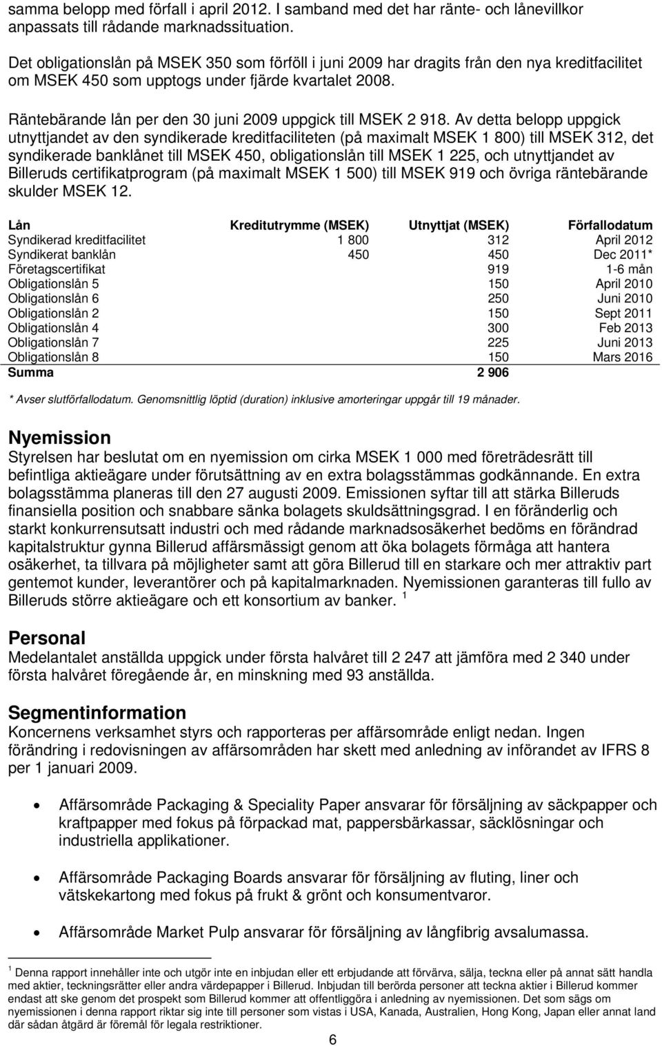 Räntebärande lån per den 30 juni uppgick till MSEK 2 918.