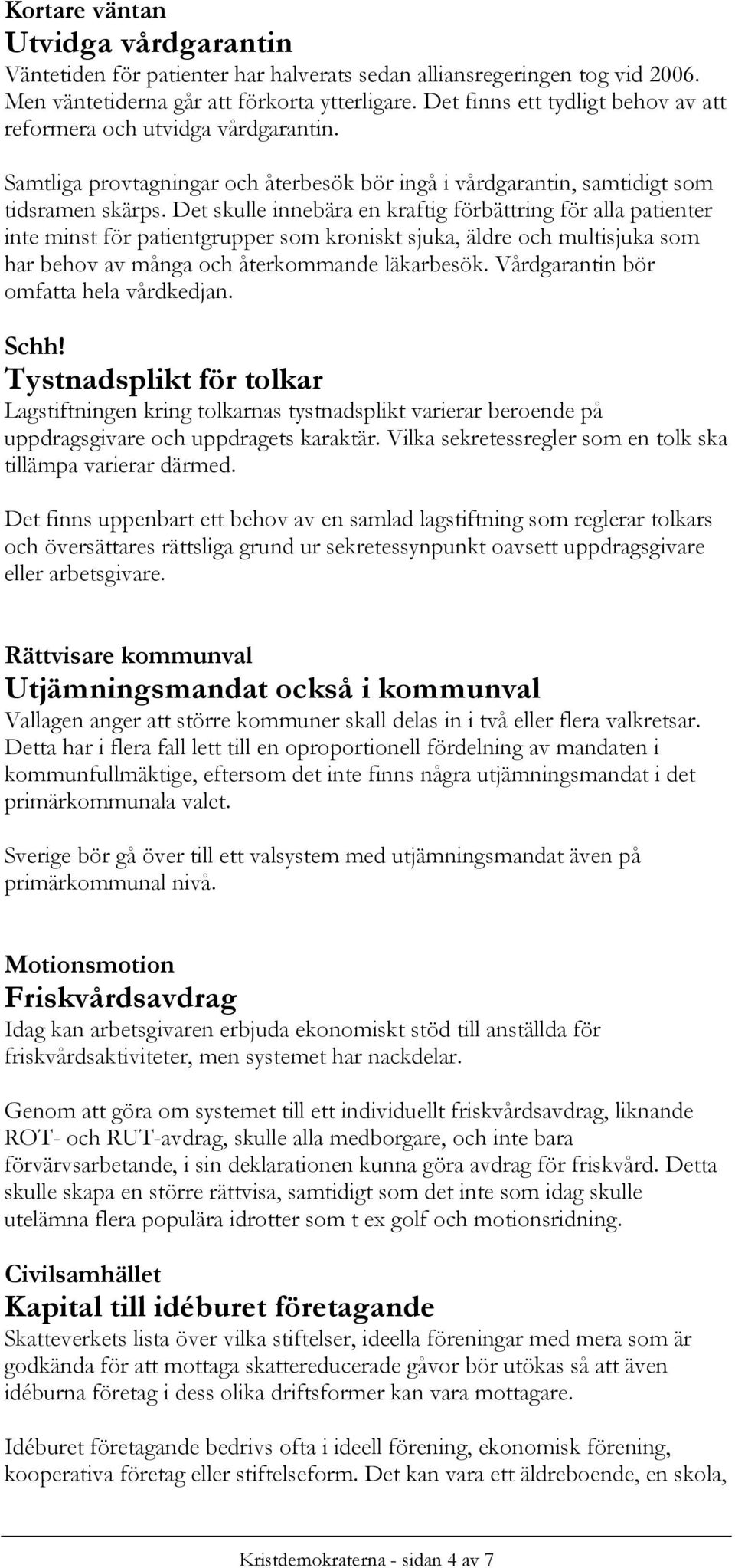 Det skulle innebära en kraftig förbättring för alla patienter inte minst för patientgrupper som kroniskt sjuka, äldre och multisjuka som har behov av många och återkommande läkarbesök.