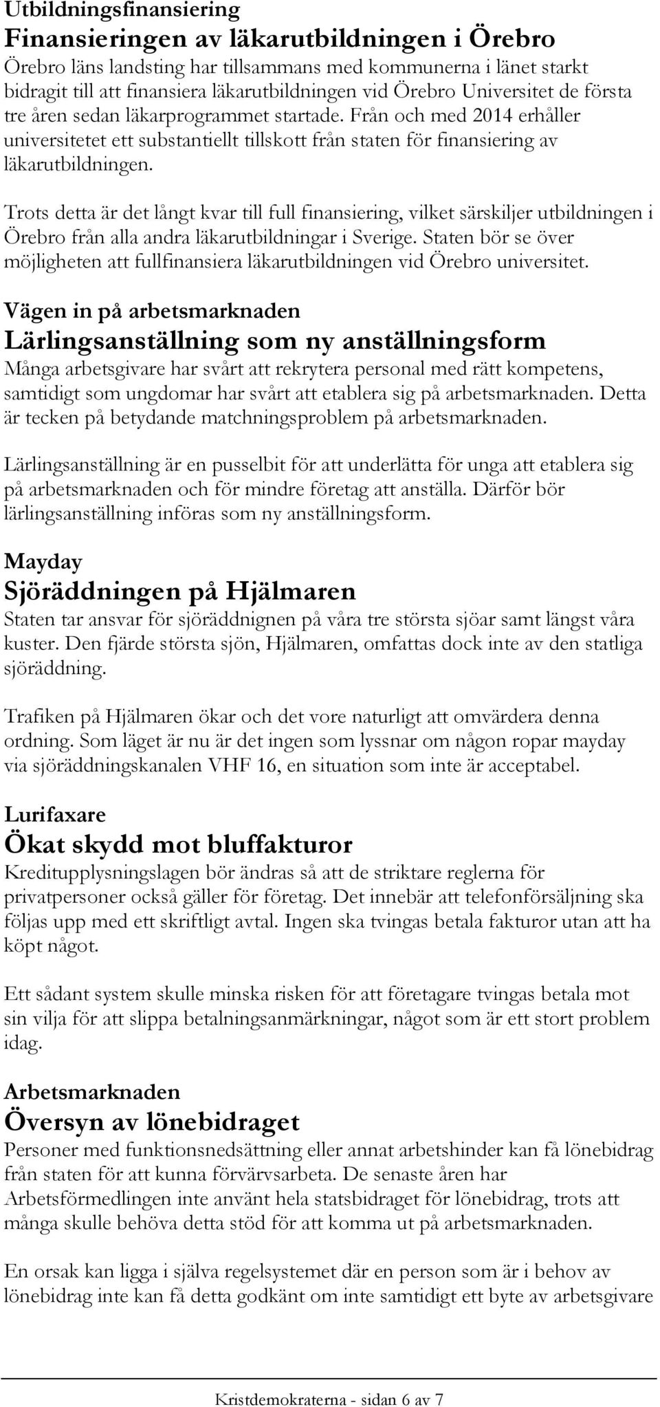 Trots detta är det långt kvar till full finansiering, vilket särskiljer utbildningen i Örebro från alla andra läkarutbildningar i Sverige.