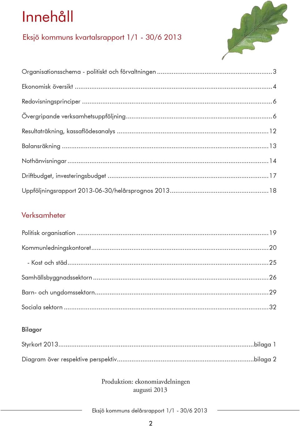 ..17 Uppföljningsrapport 2013-06-30/helårsprognos 2013...18 Verksamheter Politisk organisation...19 Kommunledningskontoret...20 - Kost och städ.