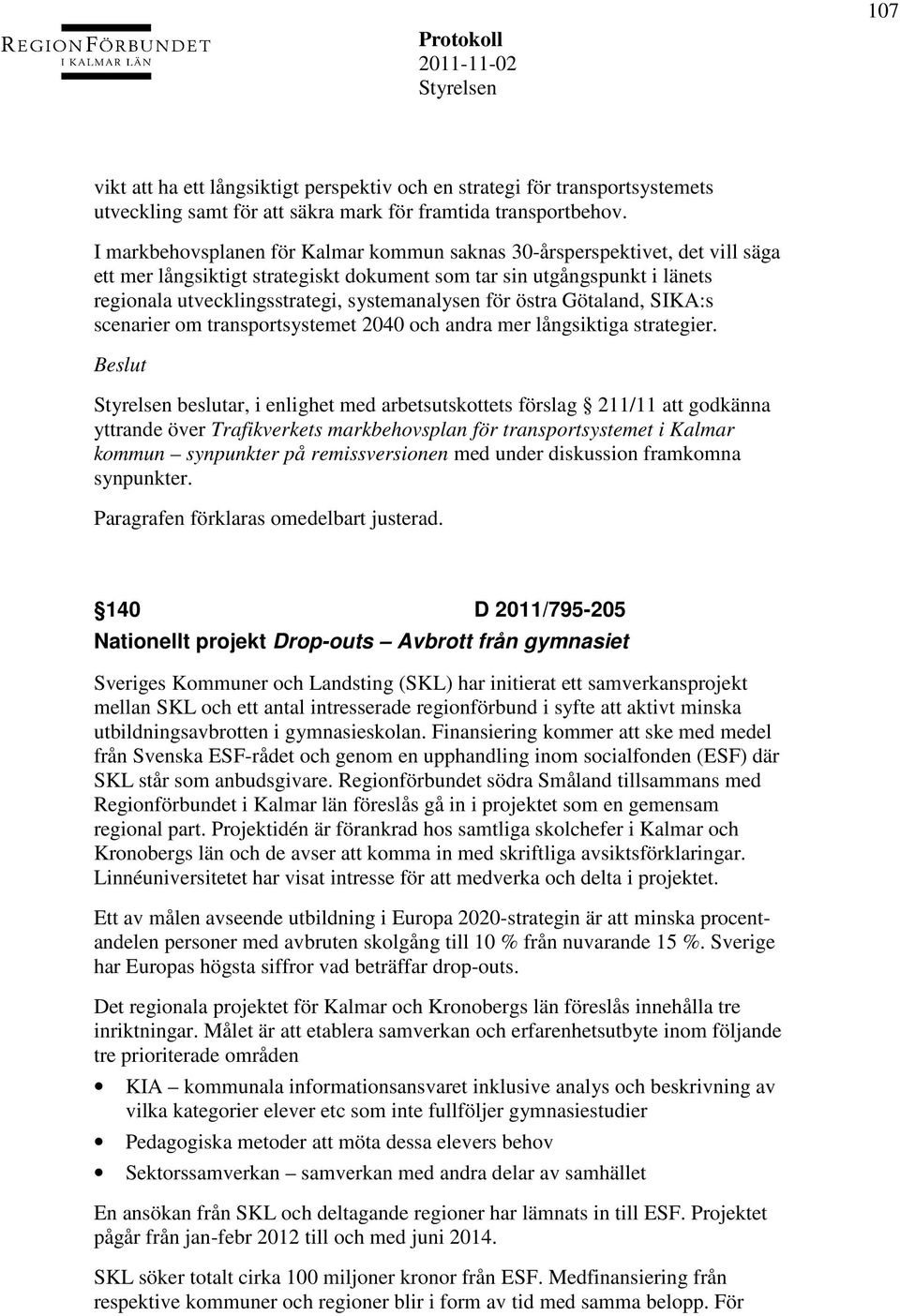 för östra Götaland, SIKA:s scenarier om transportsystemet 2040 och andra mer långsiktiga strategier.