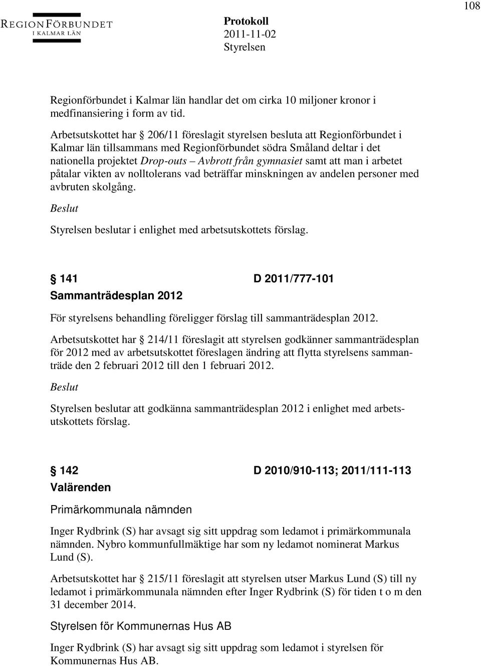 gymnasiet samt att man i arbetet påtalar vikten av nolltolerans vad beträffar minskningen av andelen personer med avbruten skolgång. beslutar i enlighet med arbetsutskottets förslag.