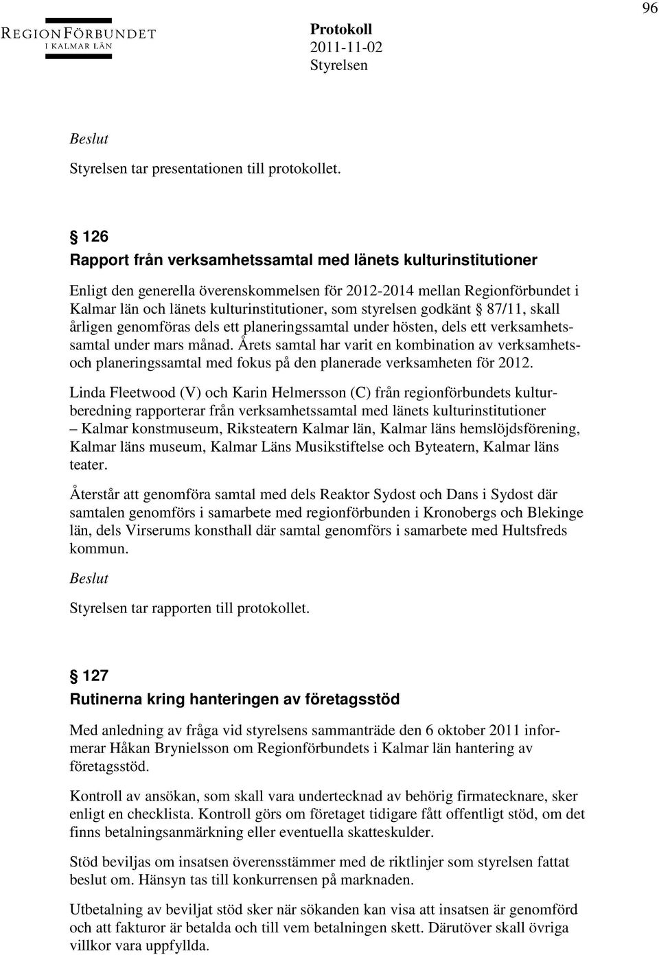 godkänt 87/11, skall årligen genomföras dels ett planeringssamtal under hösten, dels ett verksamhetssamtal under mars månad.