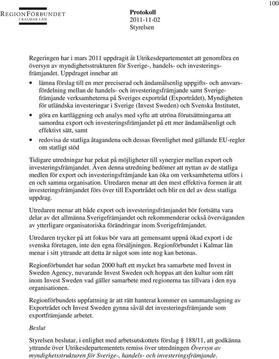 Sveriges exportråd (Exportrådet), Myndigheten för utländska investeringar i Sverige (Invest Sweden) och Svenska Institutet, göra en kartläggning och analys med syfte att utröna förutsättningarna att