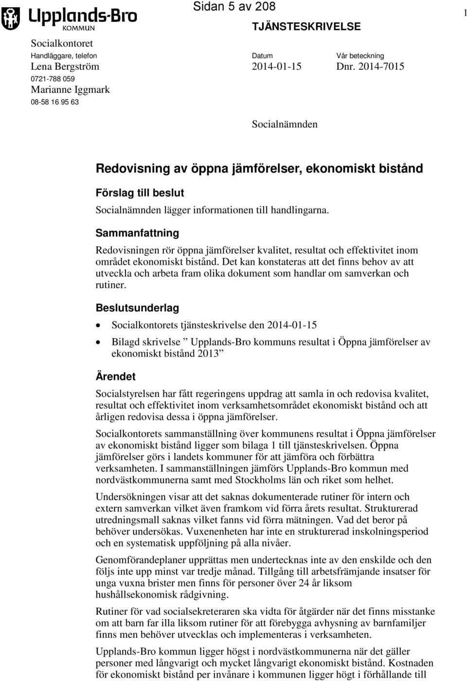 handlingarna. Sammanfattning Redovisningen rör öppna jämförelser kvalitet, resultat och effektivitet inom området ekonomiskt bistånd.