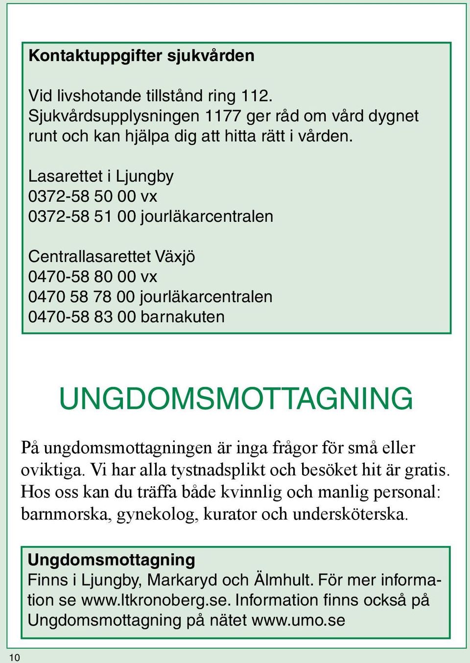 Ungdomsmottagning På ungdomsmottagningen är inga frågor för små eller oviktiga. Vi har alla tystnadsplikt och besöket hit är gratis.