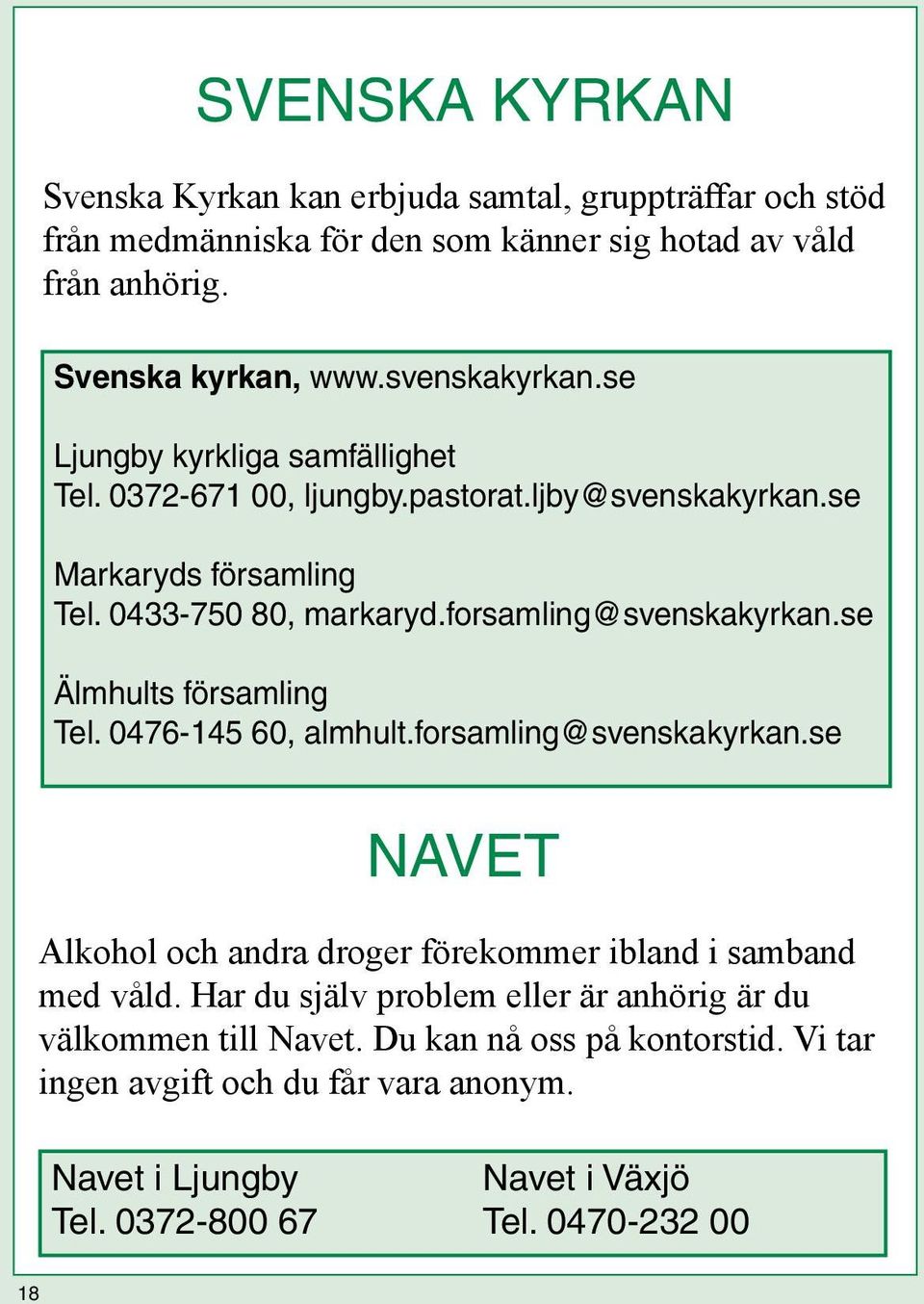 forsamling@svenskakyrkan.se Älmhults församling Tel. 0476-145 60, almhult.forsamling@svenskakyrkan.se NAVET Alkohol och andra droger förekommer ibland i samband med våld.