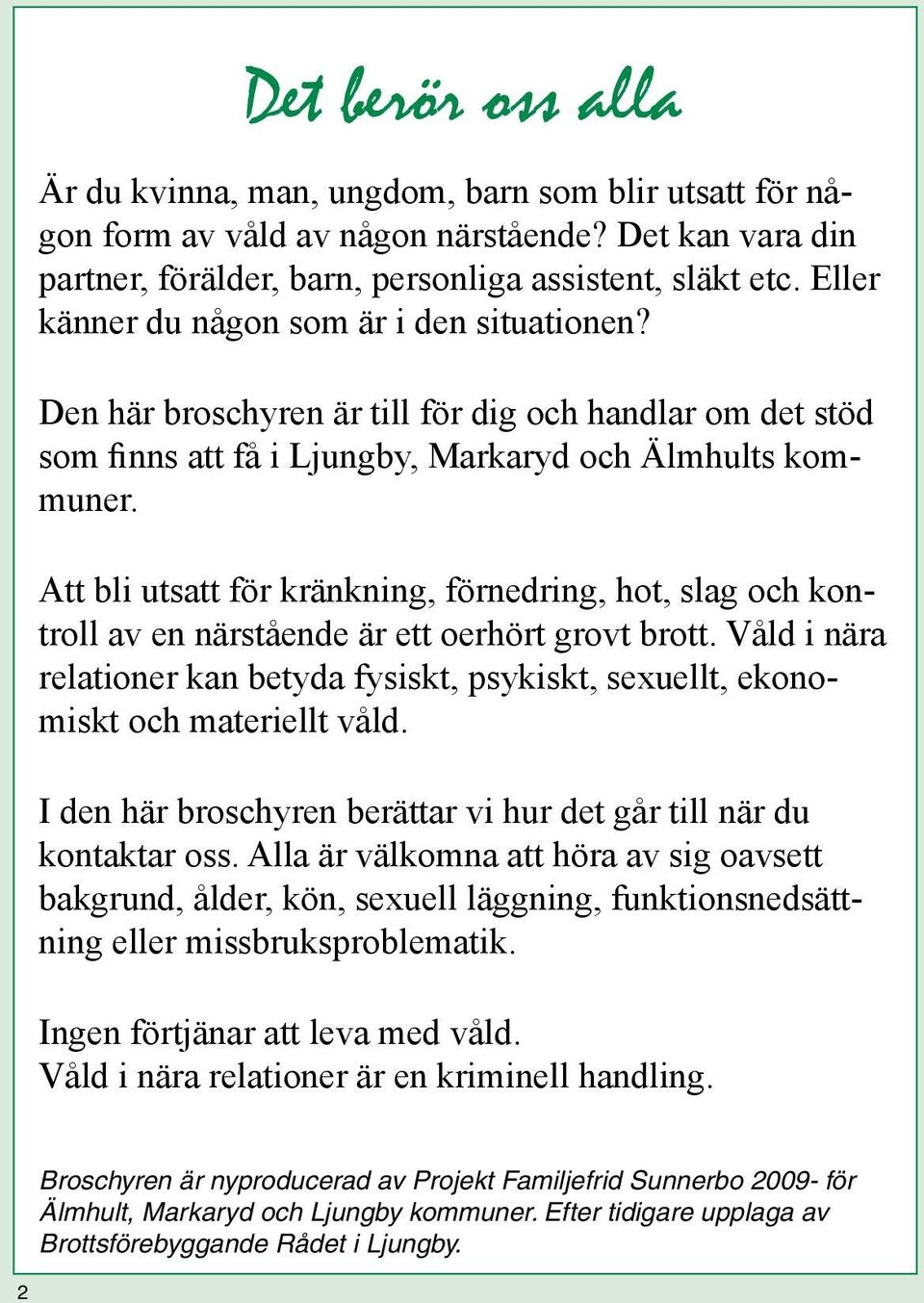 Att bli utsatt för kränkning, förnedring, hot, slag och kontroll av en närstående är ett oerhört grovt brott.