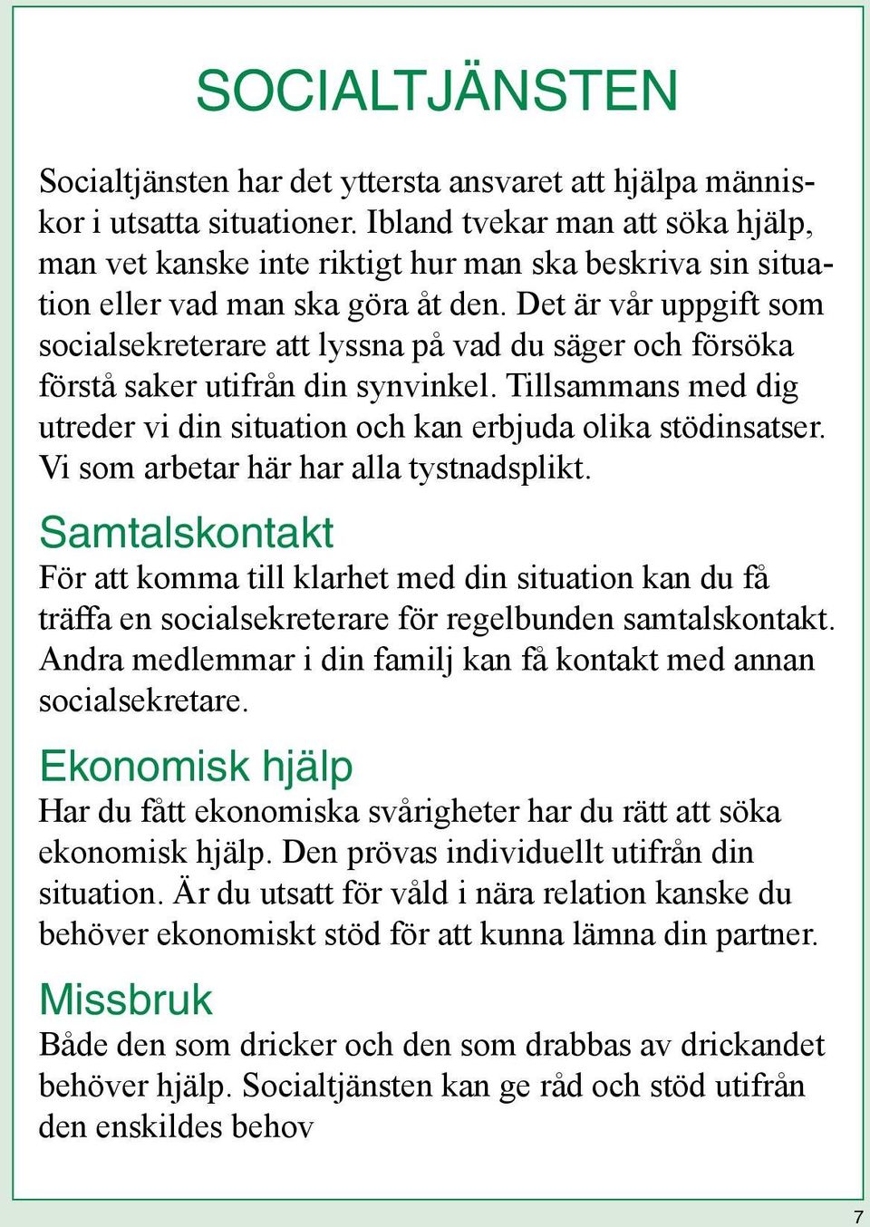 Det är vår uppgift som socialsekreterare att lyssna på vad du säger och försöka förstå saker utifrån din synvinkel. Tillsammans med dig utreder vi din situation och kan erbjuda olika stödinsatser.