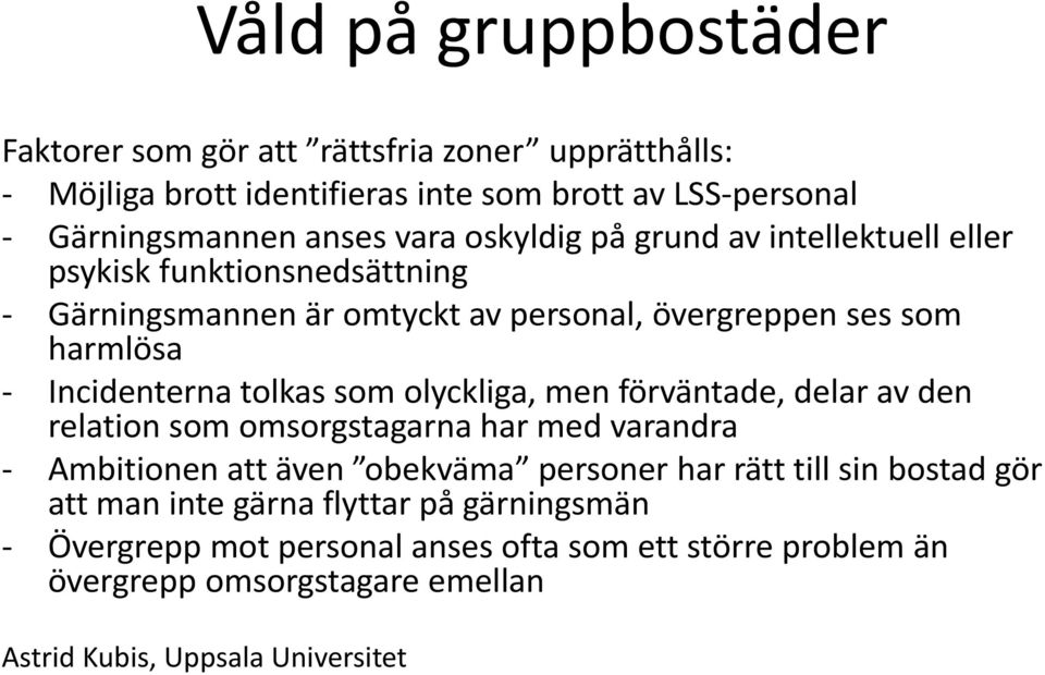 som olyckliga, men förväntade, delar av den relation som omsorgstagarna har med varandra - Ambitionen att även obekväma personer har rätt till sin bostad gör att