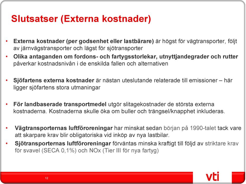 ligger sjöfartens stora utmaningar För landbaserade transportmedel utgör slitagekostnader de största externa kostnaderna. Kostnaderna skulle öka om buller och trängsel/knapphet inkluderas.