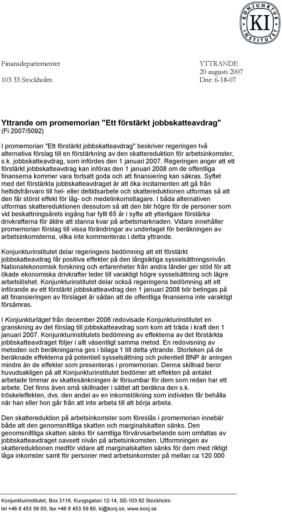 Regeringen anger att ett förstärkt jobbskatteavdrag kan införas den 1 januari 2008 om de offentliga finanserna kommer vara fortsatt goda och att finansiering kan säkras.