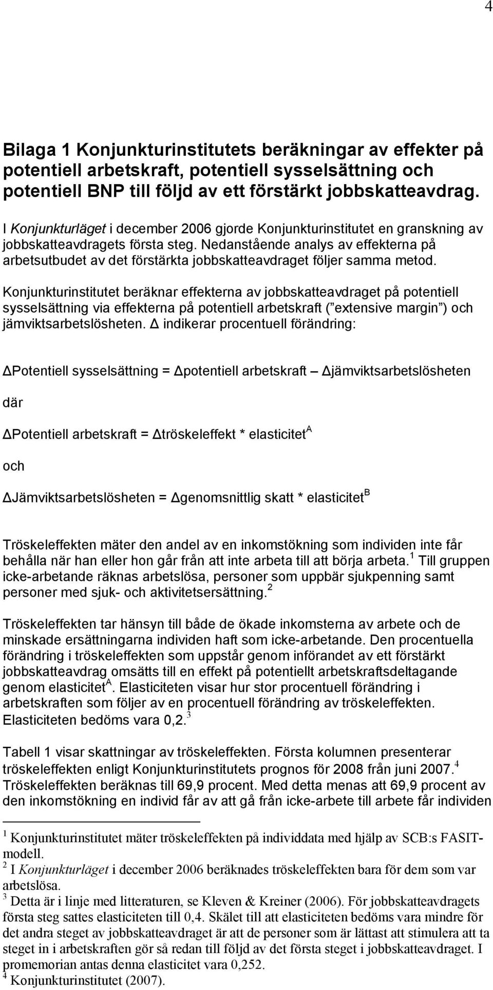 Nedanstående analys av effekterna på arbetsutbudet av det förstärkta jobbskatteavdraget följer samma metod.