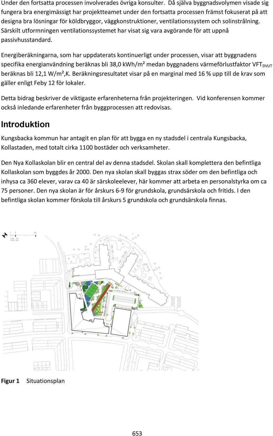 ventilationssystem och solinstrålning. Särskilt utformningen ventilationssystemet har visat sig vara avgörande för att uppnå passivhusstandard.