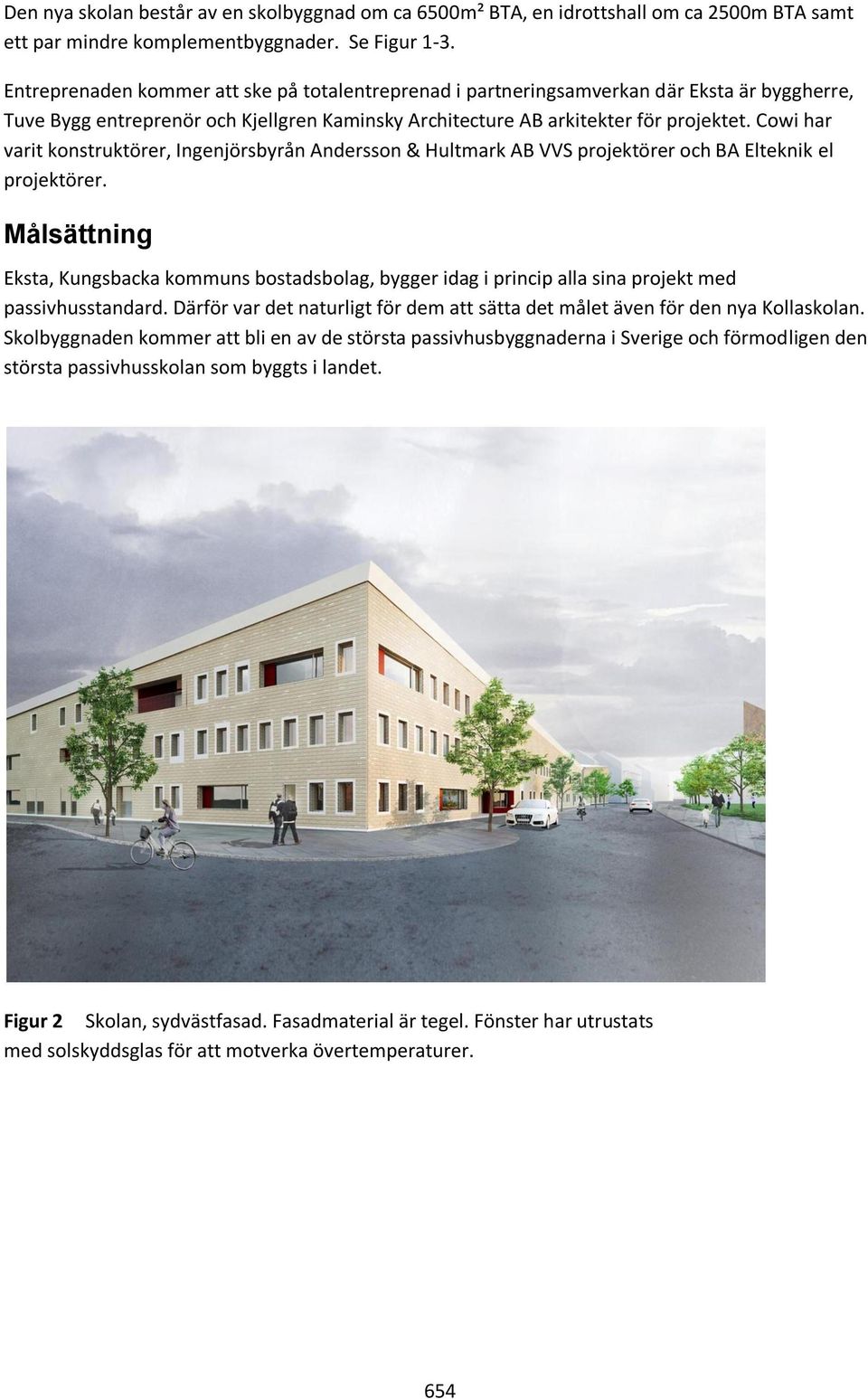 Cowi har varit konstruktörer, Ingenjörsbyrån Andersson & Hultmark AB VVS projektörer och BA Elteknik el projektörer.