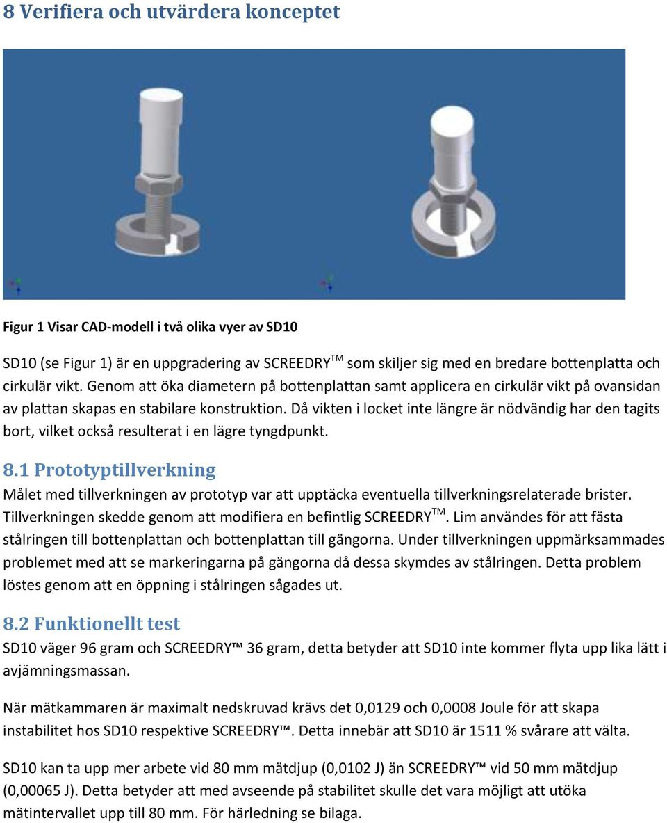 Då vikten i locket inte länre är nödvändi har den taits bort, vilket också resulterat i en läre tndpunkt. 8.