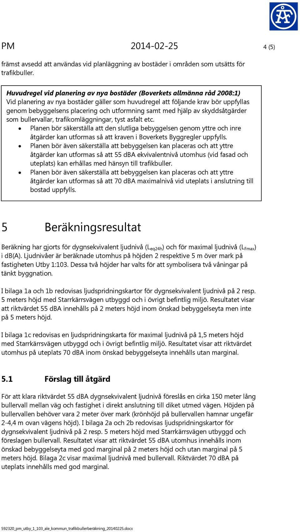 sat ed hjälp av skyddsåtgärder so bullervallar, trafikoläggningar, tyst asfalt etc.