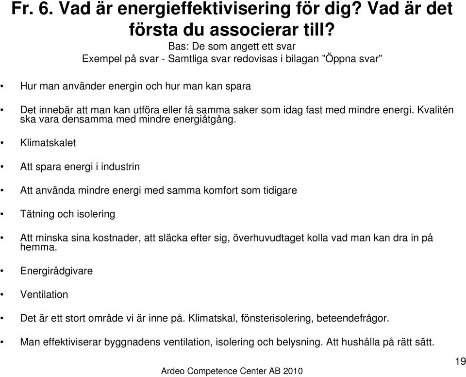 idag fast med mindre energi. Kvalitén ska vara densamma med mindre energiåtgång.