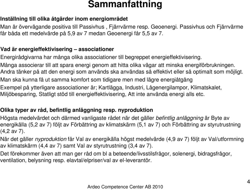 Vad är energieffektivisering associationer Energirådgivarna har många olika associationer till begreppet energieffektivisering.