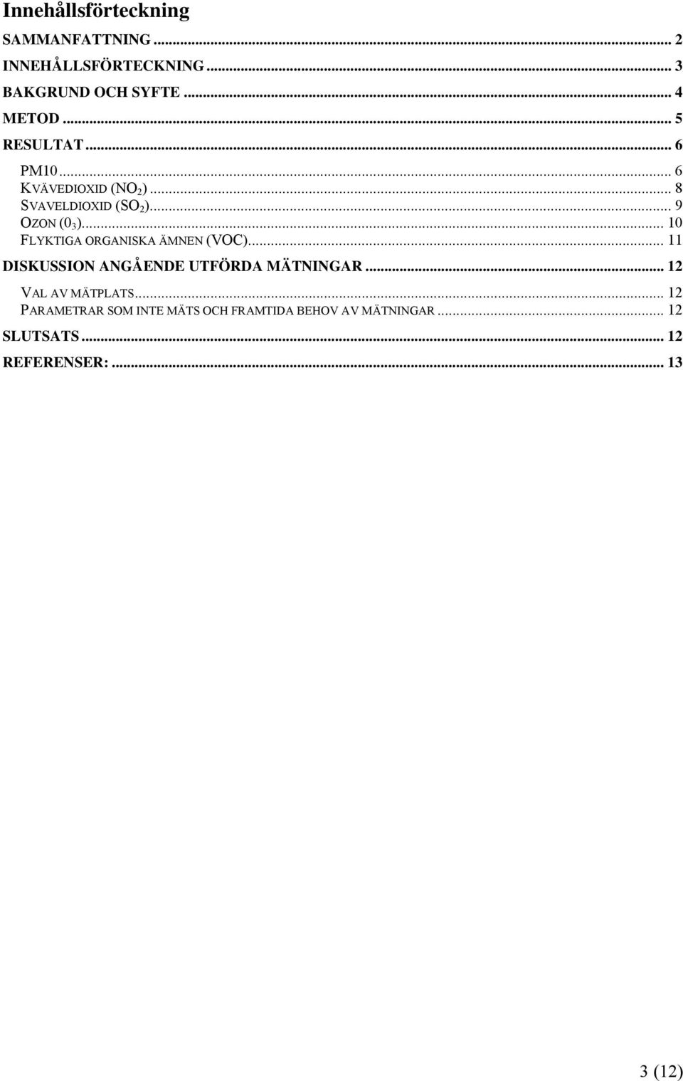 .. 10 FLYKTIGA ORGANISKA ÄMNEN (VOC)... 11 DISKUSSION ANGÅENDE UTFÖRDA MÄTNINGAR.