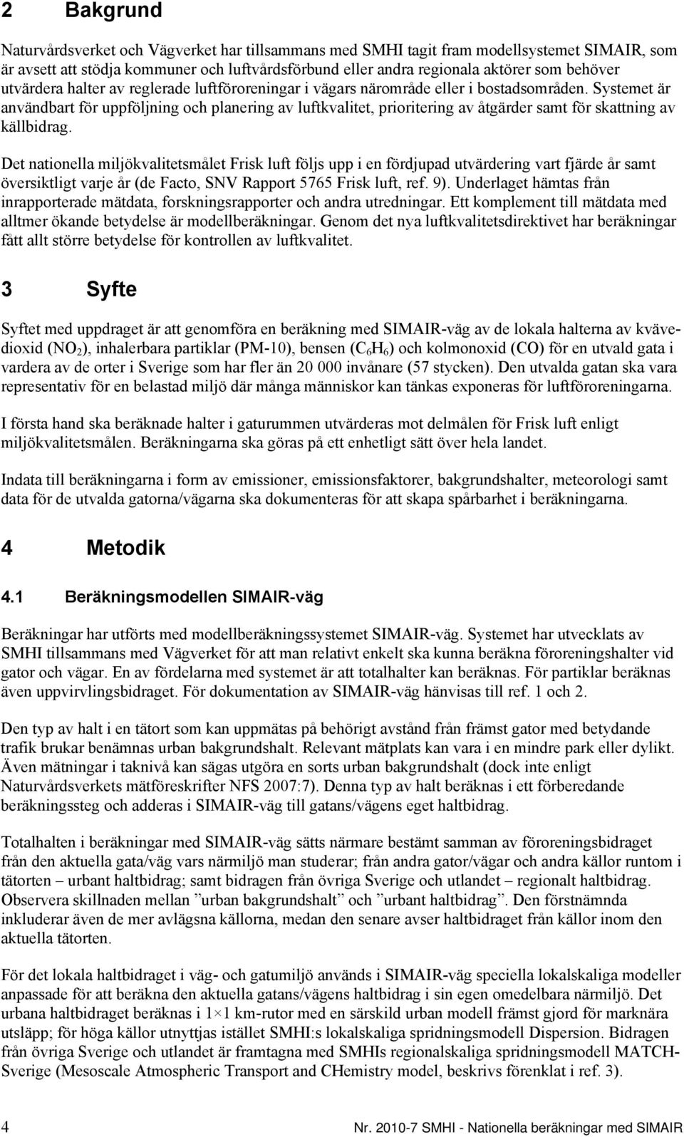 Systemet är användbart för uppföljning och planering av luftkvalitet, prioritering av åtgärder samt för skattning av källbidrag.