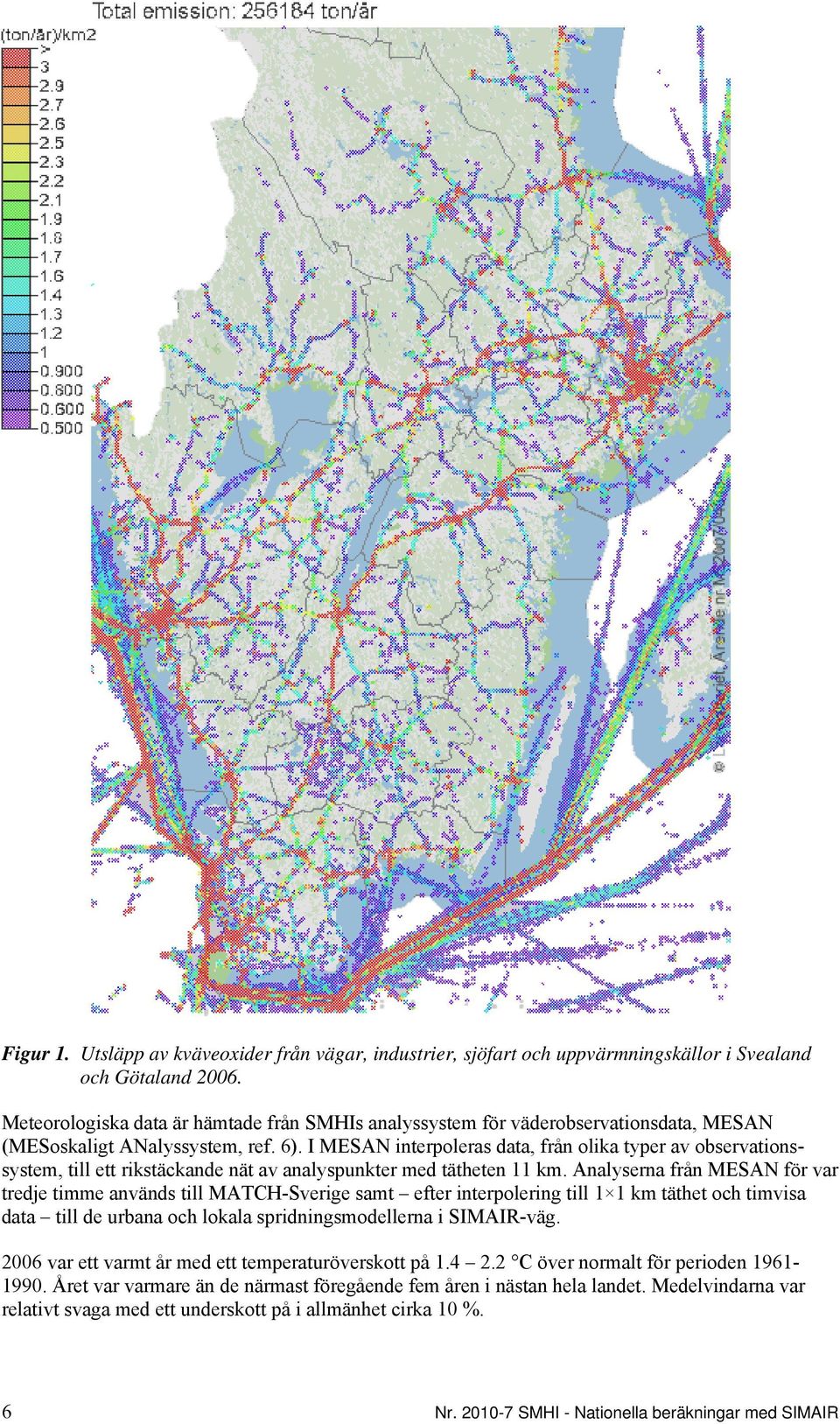 I MESAN interpoleras data, från olika typer av observationssystem, till ett rikstäckande nät av analyspunkter med tätheten 11 km.