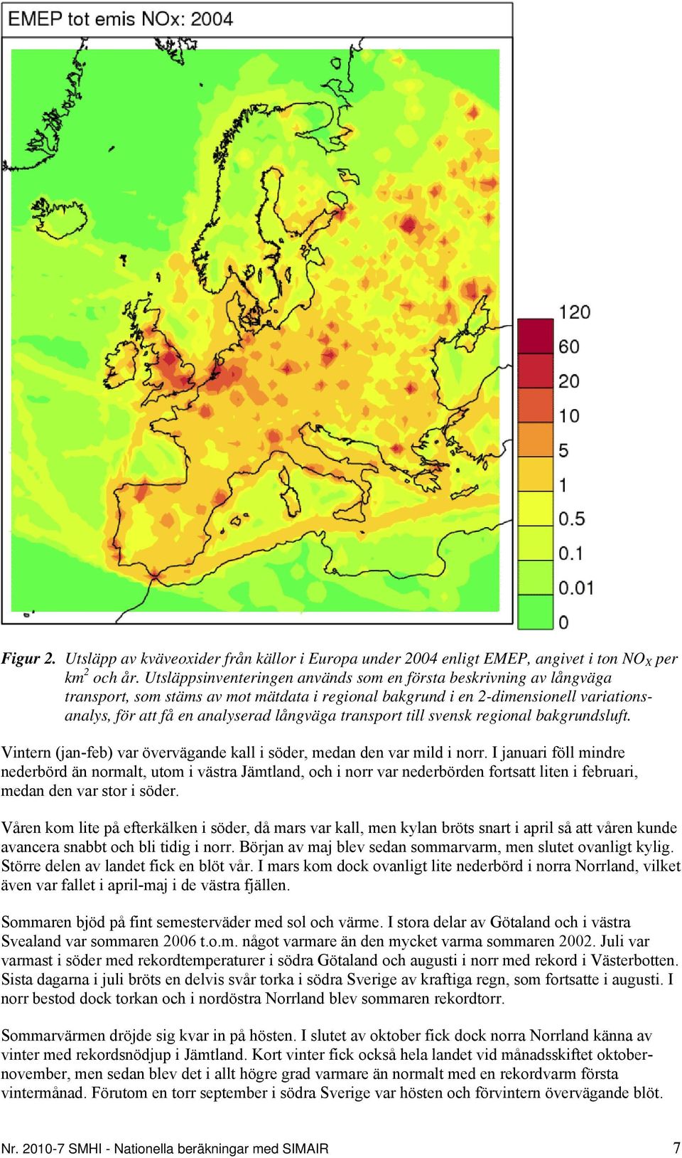 transport till svensk regional bakgrundsluft. Vintern (jan-feb) var övervägande kall i söder, medan den var mild i norr.