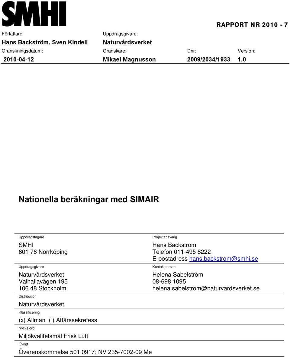 0 Nationella beräkningar med SIMAIR Uppdragstagare SMHI 601 76 Norrköping Uppdragsgivare Naturvårdsverket Valhallavägen 195 106 48 Stockholm Distribution