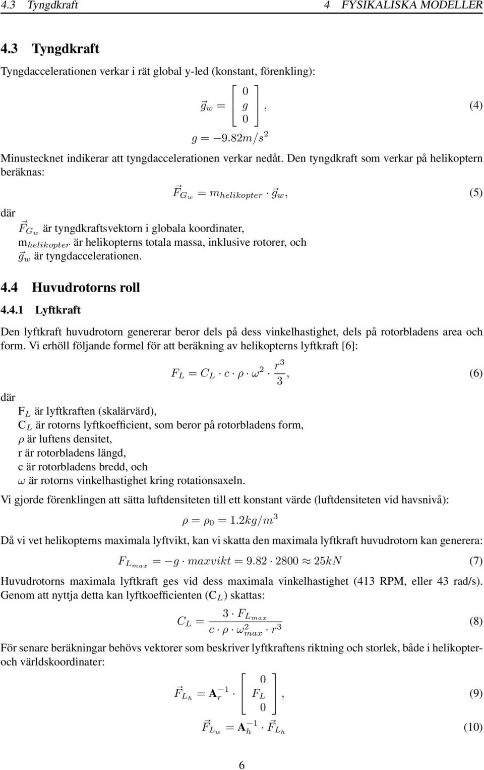 Den tyngdkraft som verkar på helikoptern beräknas: F Gw är tyngdkraftsvektorn i globala koordinater, m helikopter är helikopterns totala massa, inklusive rotorer, och g w är tyngdaccelerationen. 4.
