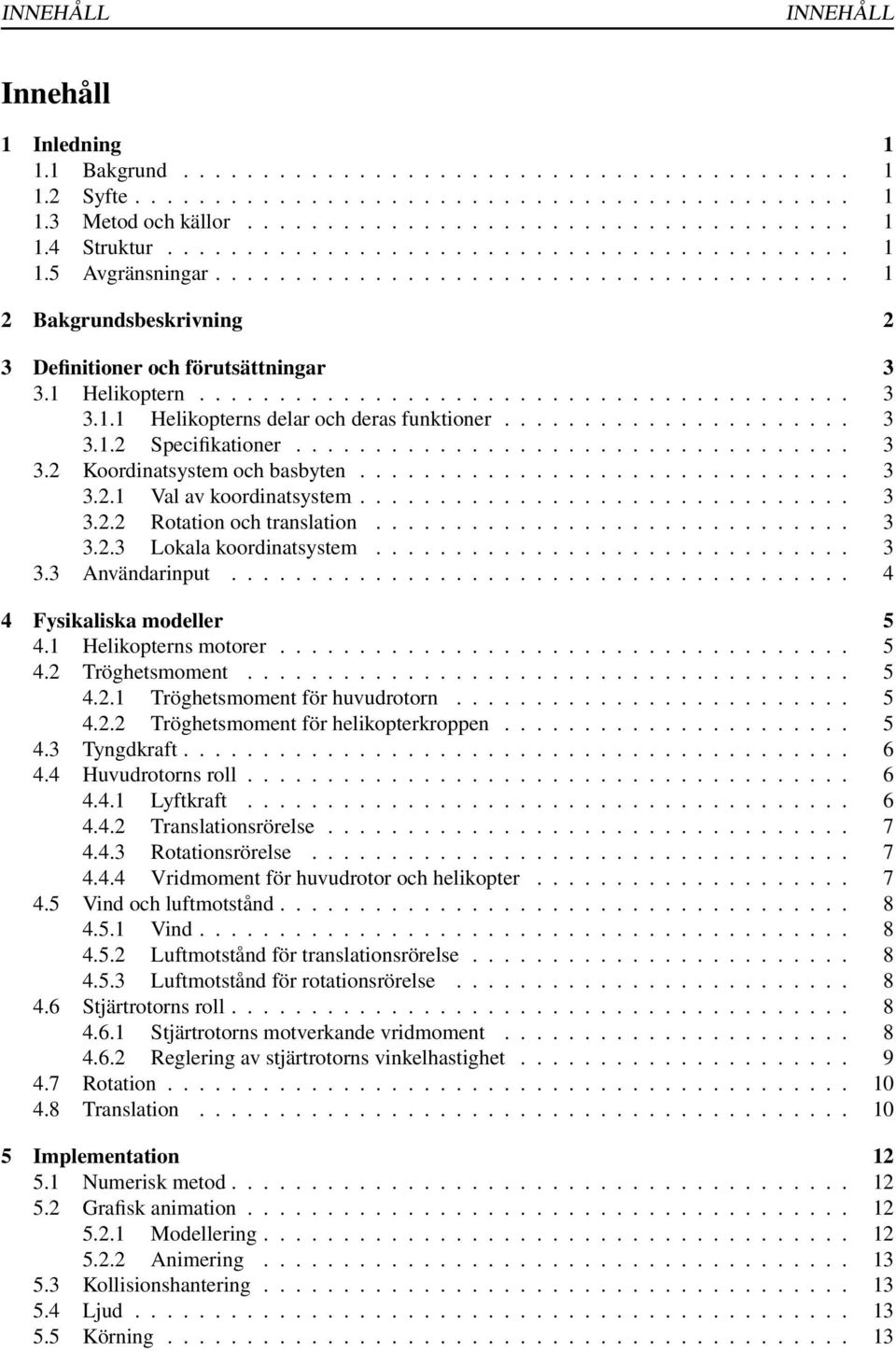 ..................... 3 3.1.2 Specifikationer................................... 3 3.2 Koordinatsystem och basbyten............................... 3 3.2.1 Val av koordinatsystem............................... 3 3.2.2 Rotation och translation.