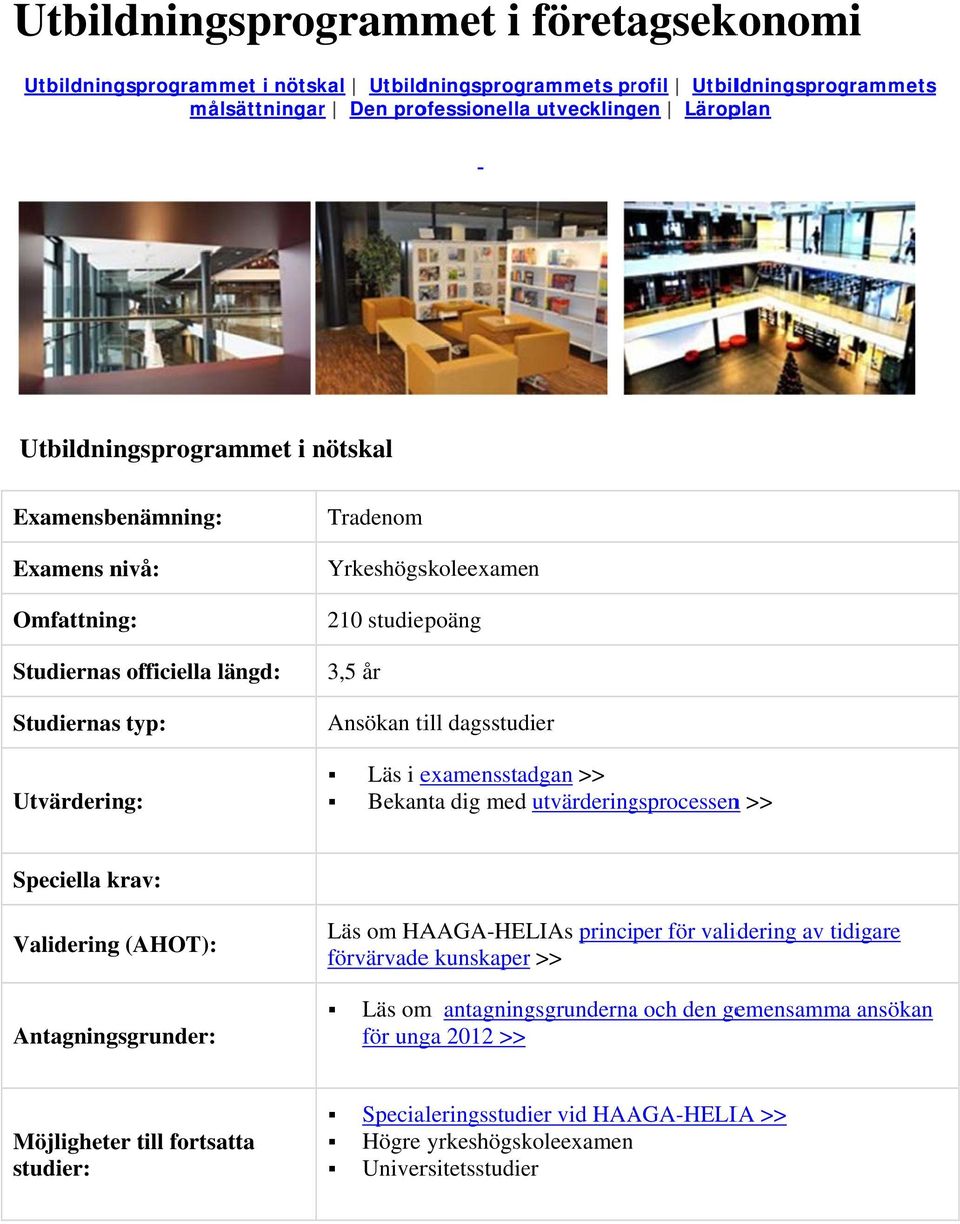 till dagsstudier Läs i examensstadgan >> Bekanta dig med utvärderingsprocessenn >> Speciella krav: Validering (AHOT): Antagningsgrunder: Läs om HAAGA-HELIAs principer för validering av tidigare