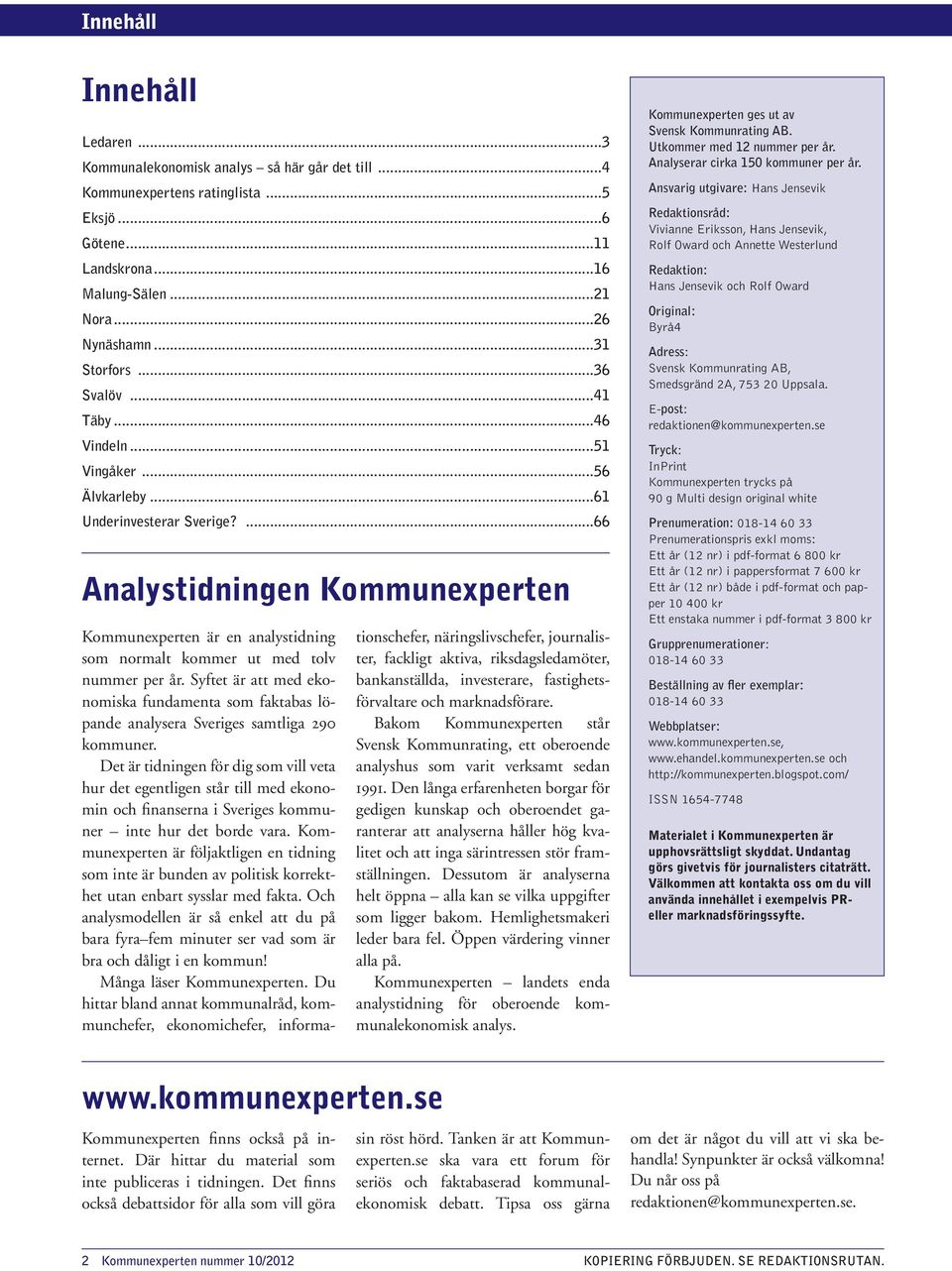 ...66 Analystidningen Kommunexperten Kommunexperten är en analystidning som normalt kommer ut med tolv nummer per år.