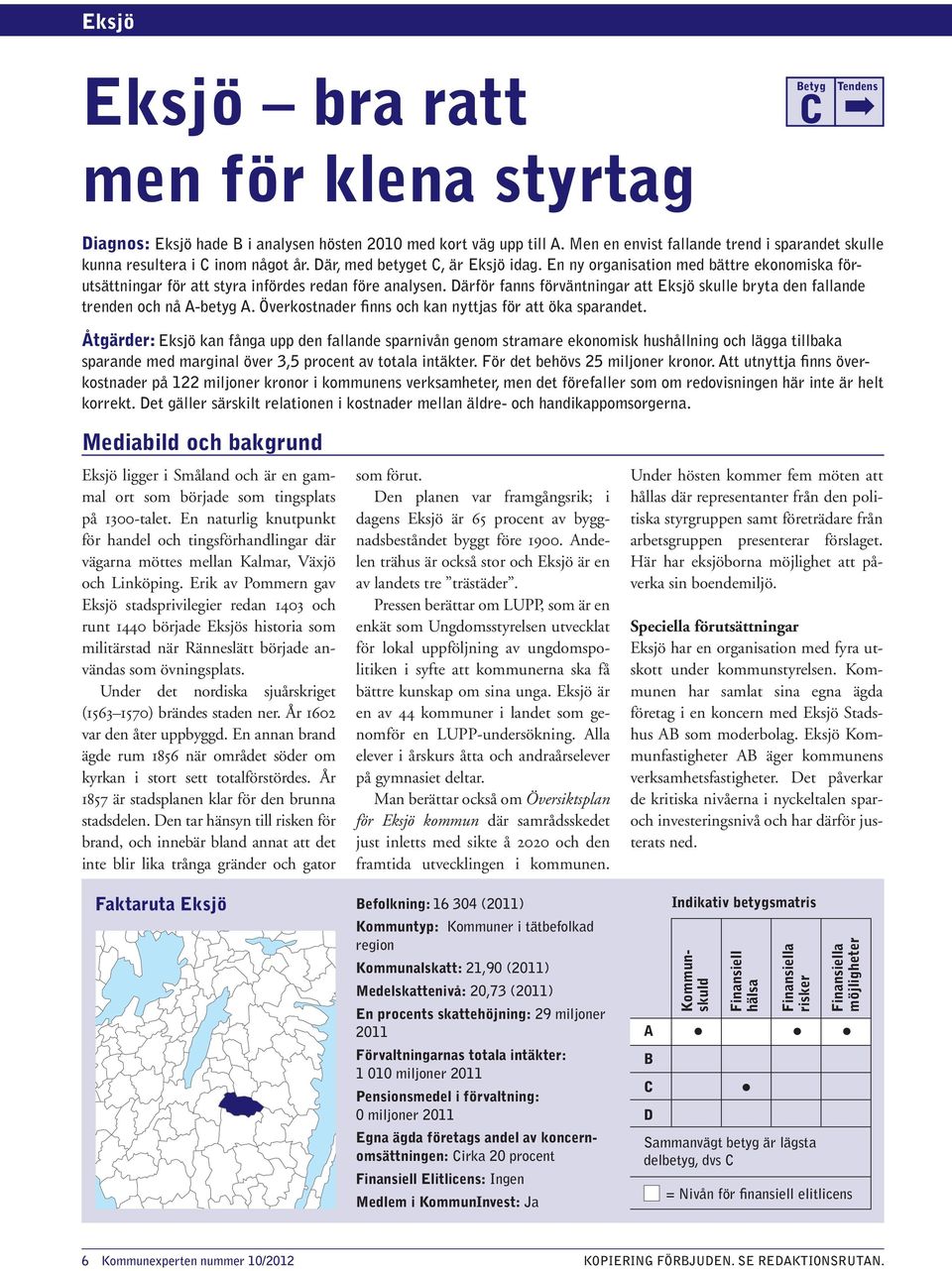 En ny organisation med bättre ekonomiska förutsättningar för att styra infördes redan före analysen. Därför fanns förväntningar att Eksjö skulle bryta den fallande trenden och nå A-betyg A.