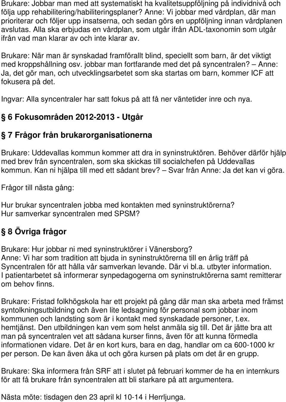 Alla ska erbjudas en vårdplan, som utgår ifrån ADL-taxonomin som utgår ifrån vad man klarar av och inte klarar av.