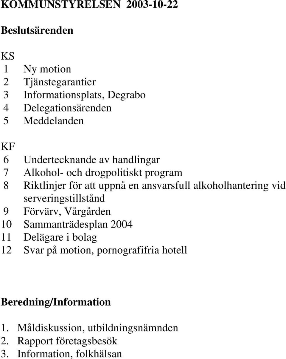 alkoholhantering vid serveringstillstånd 9 Förvärv, Vårgården 10 Sammanträdesplan 2004 11 Delägare i bolag 12 Svar på motion,