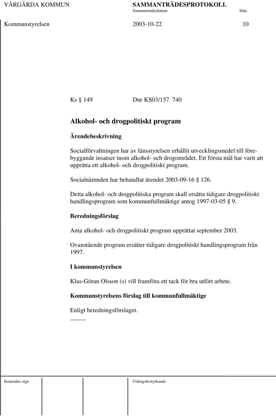 Detta alkohol- och drogpolitiska program skall ersätta tidigare drogpolitiskt handlingsprogram som kommunfullmäktige antog 1997-03-05 9.