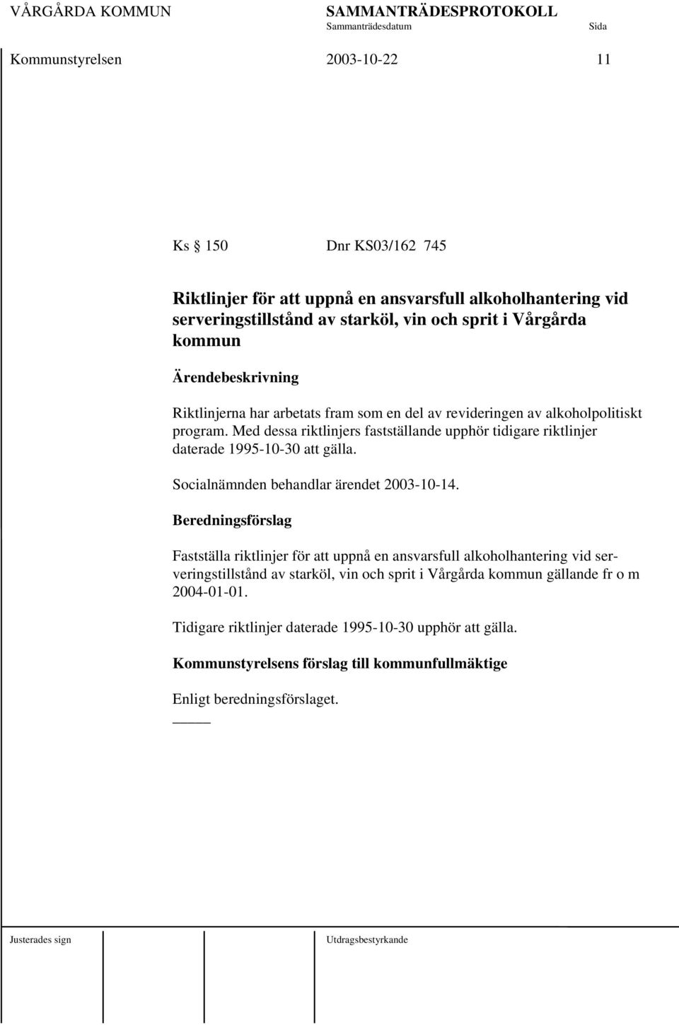 Med dessa riktlinjers fastställande upphör tidigare riktlinjer daterade 1995-10-30 att gälla. Socialnämnden behandlar ärendet 2003-10-14.