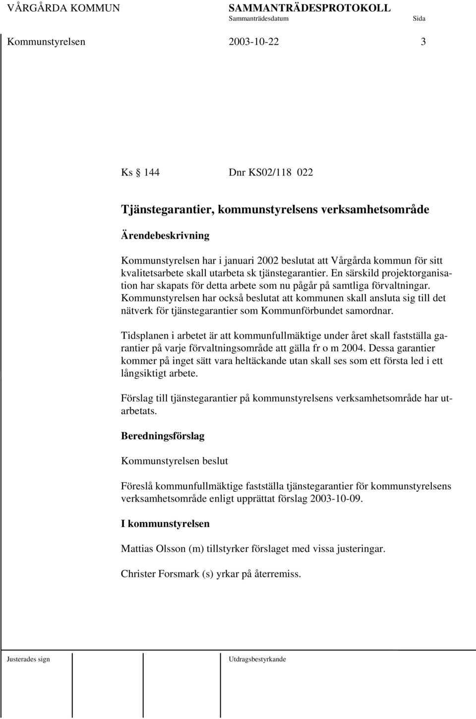 Kommunstyrelsen har också beslutat att kommunen skall ansluta sig till det nätverk för tjänstegarantier som Kommunförbundet samordnar.