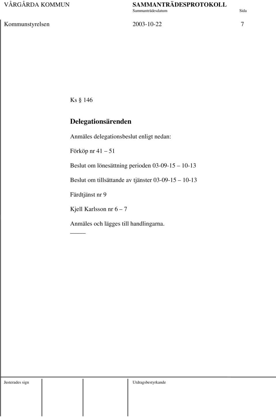 perioden 03-09-15 10-13 Beslut om tillsättande av tjänster 03-09-15