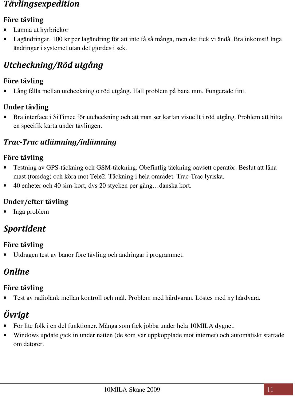 Under tävling Bra interface i SiTimec för utcheckning och att man ser kartan visuellt i röd utgång. Problem att hitta en specifik karta under tävlingen.