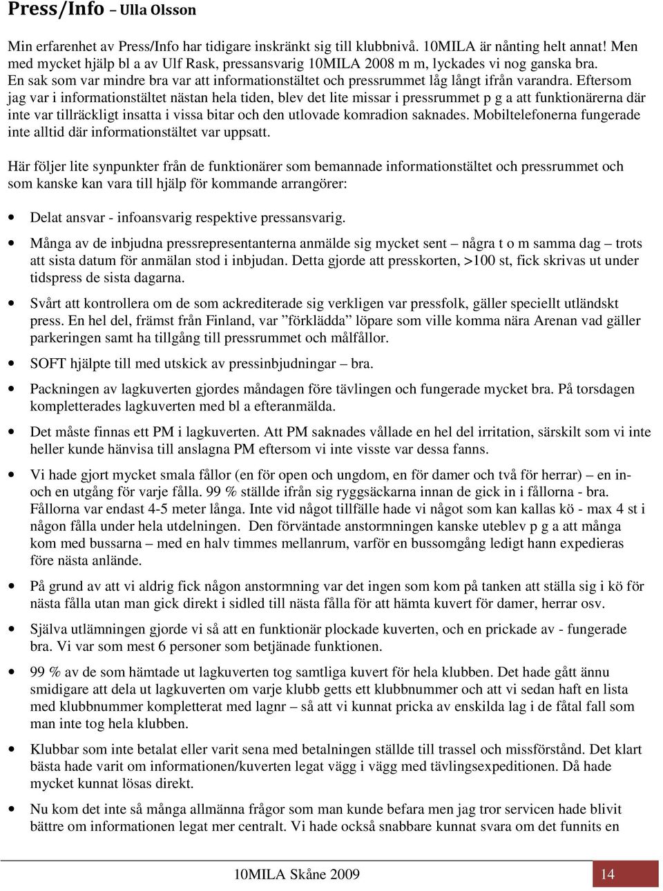 Eftersom jag var i informationstältet nästan hela tiden, blev det lite missar i pressrummet p g a att funktionärerna där inte var tillräckligt insatta i vissa bitar och den utlovade komradion