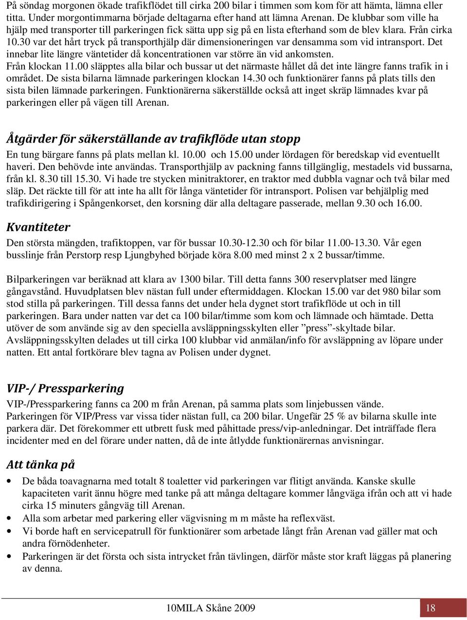 30 var det hårt tryck på transporthjälp där dimensioneringen var densamma som vid intransport. Det innebar lite längre väntetider då koncentrationen var större än vid ankomsten. Från klockan 11.
