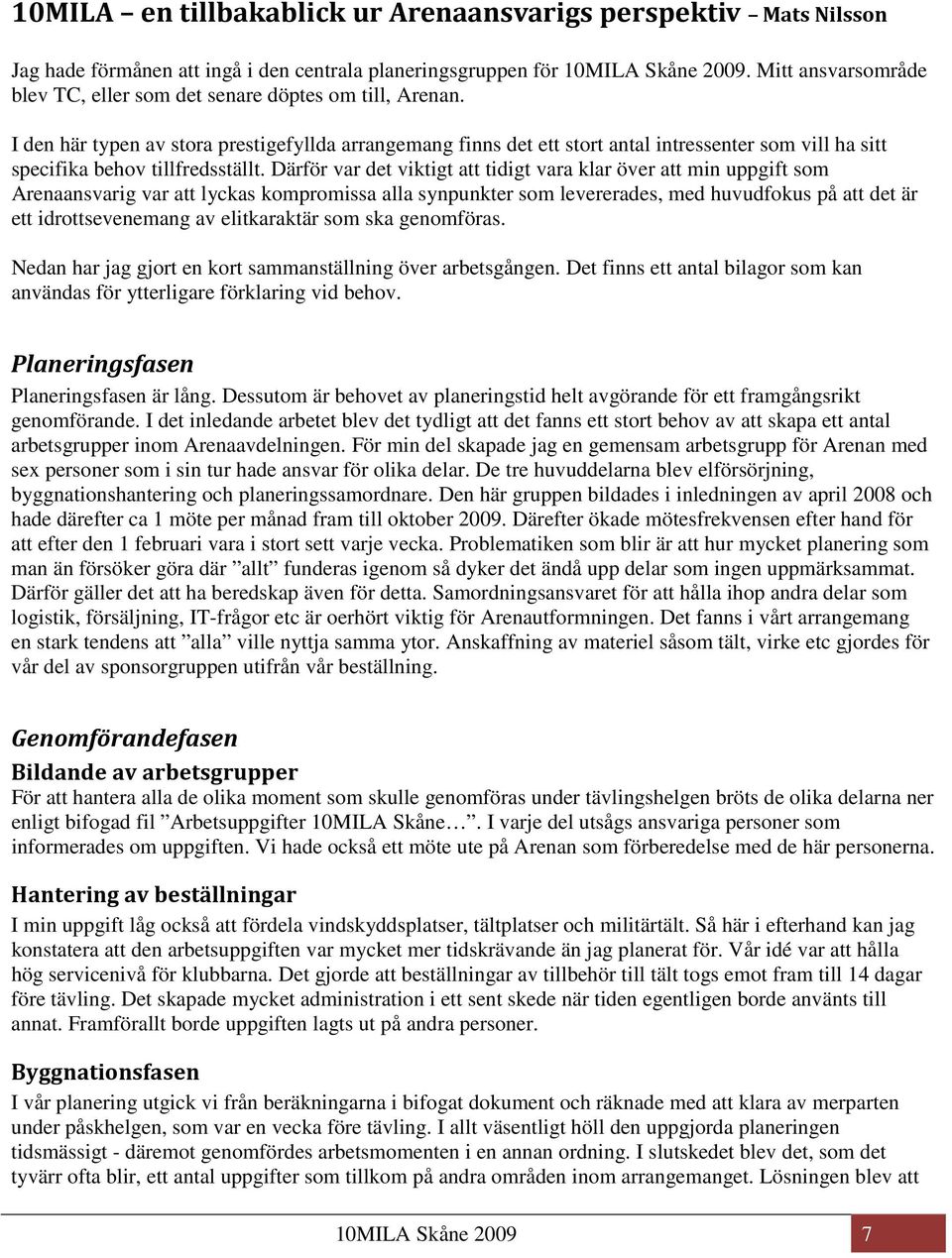 I den här typen av stora prestigefyllda arrangemang finns det ett stort antal intressenter som vill ha sitt specifika behov tillfredsställt.