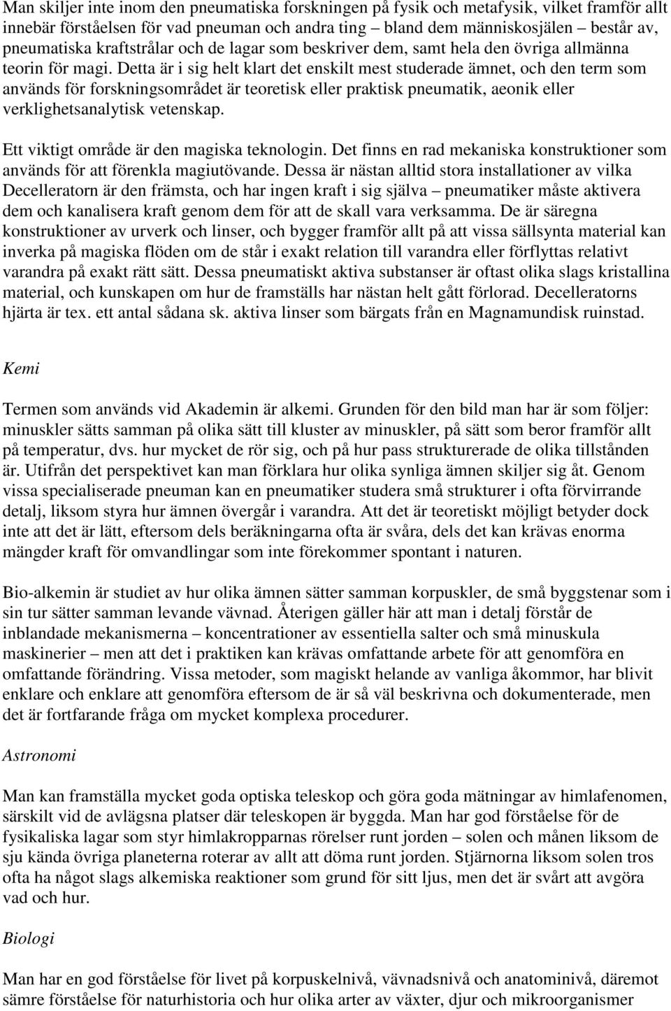 Detta är i sig helt klart det enskilt mest studerade ämnet, och den term som används för forskningsområdet är teoretisk eller praktisk pneumatik, aeonik eller verklighetsanalytisk vetenskap.