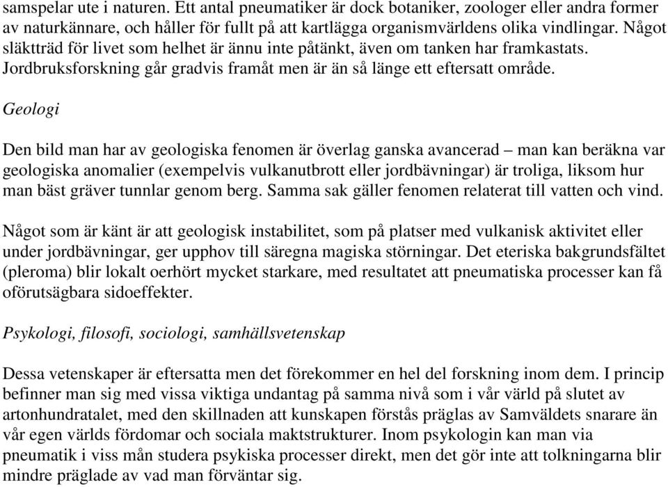 Geologi Den bild man har av geologiska fenomen är överlag ganska avancerad man kan beräkna var geologiska anomalier (exempelvis vulkanutbrott eller jordbävningar) är troliga, liksom hur man bäst